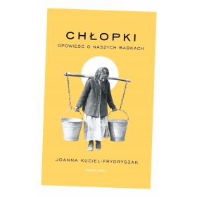    Parasztasszonyok. Joanna Kuciel-Frydryszak nagyanyáink története