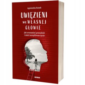    A saját fejükben rekedtek. Hogyan lehet megérteni a múltat és boldogabb életet élni Agnieszka Kozak